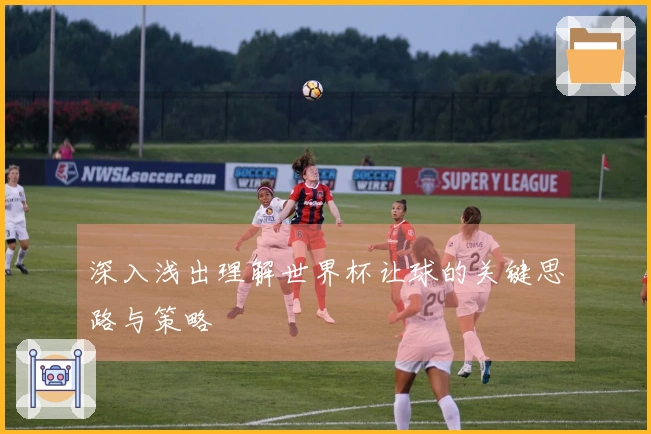 深入浅出理解世界杯让球的关键思路与策略