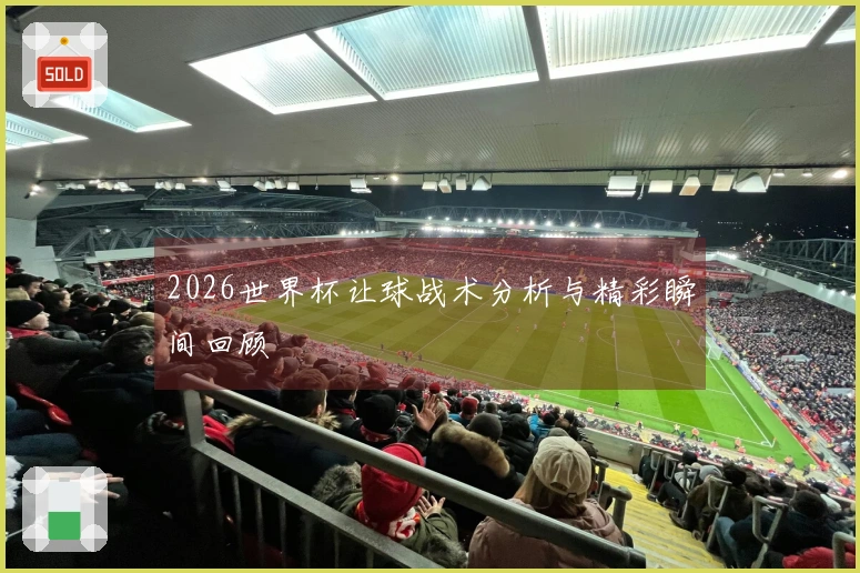 2026世界杯让球战术分析与精彩瞬间回顾