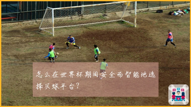 怎么在世界杯期间安全而智能地选择买球平台？