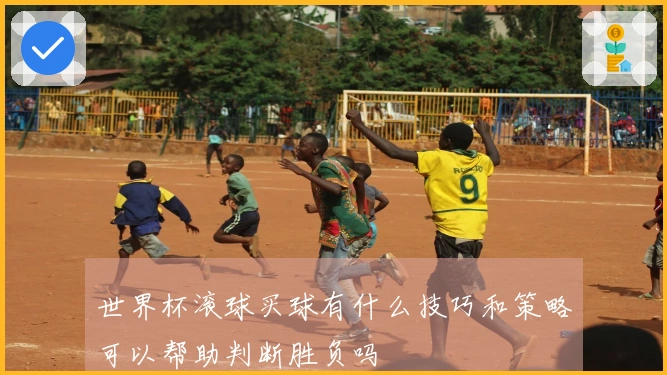 世界杯滚球买球有什么技巧和策略可以帮助判断胜负吗