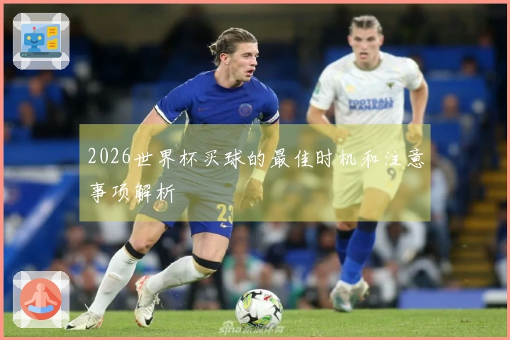 2026世界杯买球的最佳时机和注意事项解析