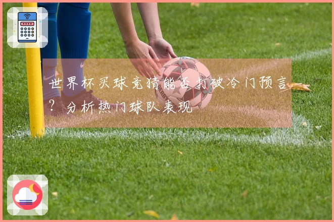 世界杯买球竞猜能否打破冷门预言？分析热门球队表现