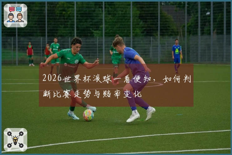 2026世界杯滚球一看便知，如何判断比赛走势与赔率变化