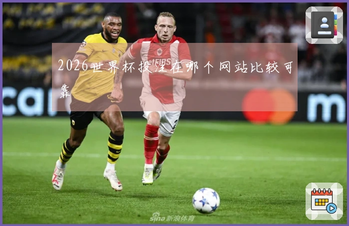 2026世界杯投注在哪个网站比较可靠